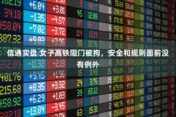 信通实盘 女子高铁阻门被拘，安全和规则面前没有例外