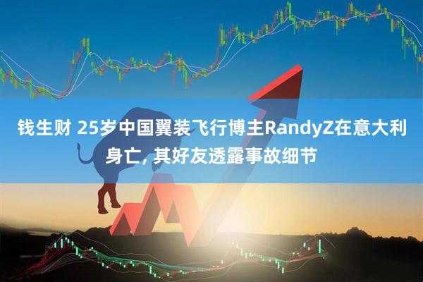 钱生财 25岁中国翼装飞行博主RandyZ在意大利身亡, 其好友透露事故细节